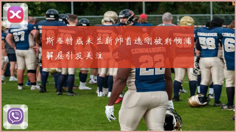 斯洛特成米兰新帅首选刚被利物浦解雇引发关注